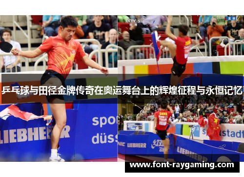 乒乓球与田径金牌传奇在奥运舞台上的辉煌征程与永恒记忆