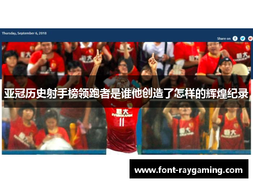 亚冠历史射手榜领跑者是谁他创造了怎样的辉煌纪录