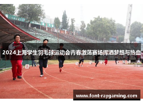 2024上海学生羽毛球运动会青春激荡赛场挥洒梦想与热血