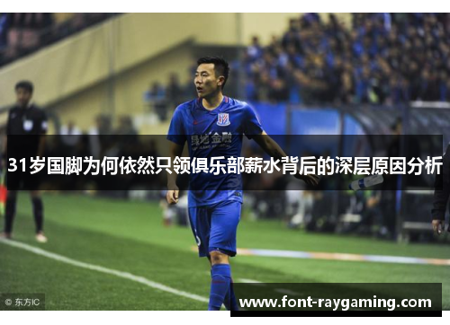 31岁国脚为何依然只领俱乐部薪水背后的深层原因分析