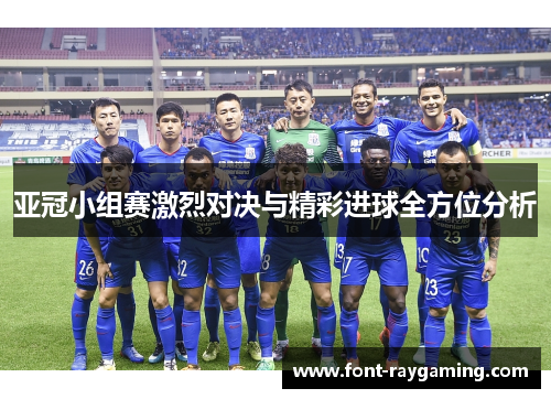 亚冠小组赛激烈对决与精彩进球全方位分析