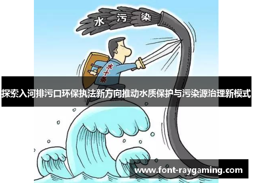 探索入河排污口环保执法新方向推动水质保护与污染源治理新模式