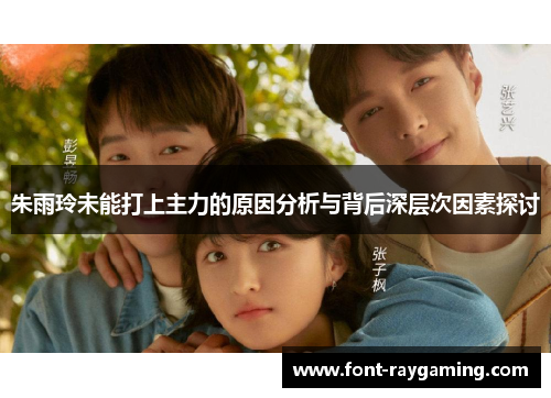 朱雨玲未能打上主力的原因分析与背后深层次因素探讨