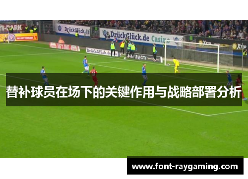 替补球员在场下的关键作用与战略部署分析