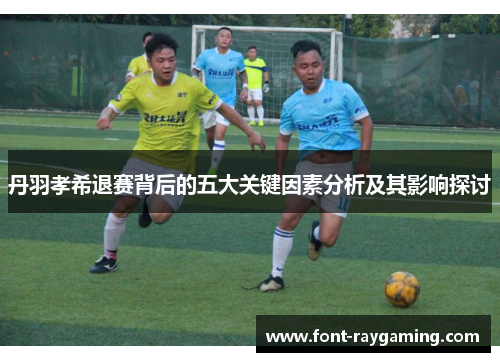 丹羽孝希退赛背后的五大关键因素分析及其影响探讨