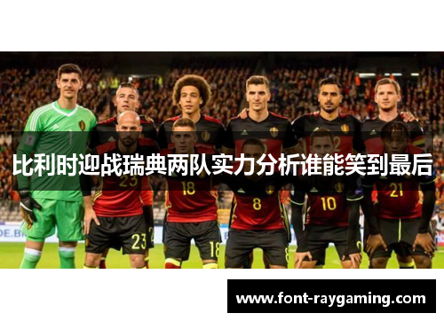 比利时迎战瑞典两队实力分析谁能笑到最后
